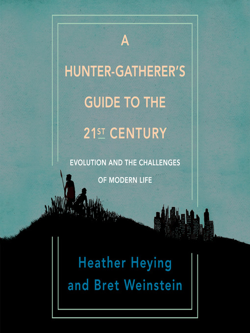 Title details for A Hunter-Gatherer's Guide to the 21st Century by Heather Heying - Wait list
